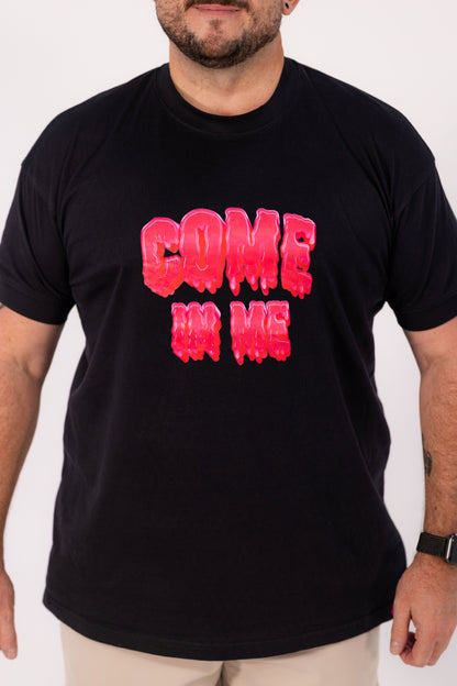 Drippin Come in Me T-Shirt