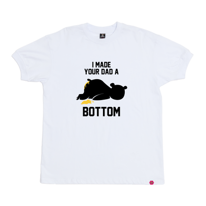 I Made your Dad a Bottom T-Shirt