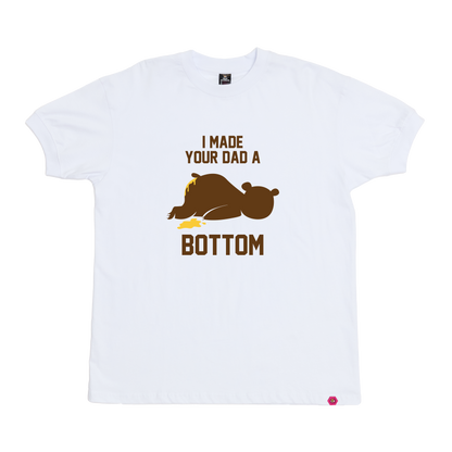 I Made your Dad a Bottom T-Shirt