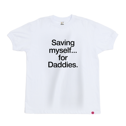 Saving myself... for Daddies T-Shirt