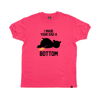 I Made your Dad a Bottom T-Shirt