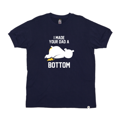 I Made your Dad a Bottom T-Shirt